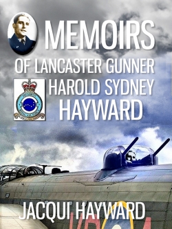 Memoirs of Lancaster Gunner Harold Sydney Hayward Memoirs of Lancaster Gunner Harold Sydney Hayward
